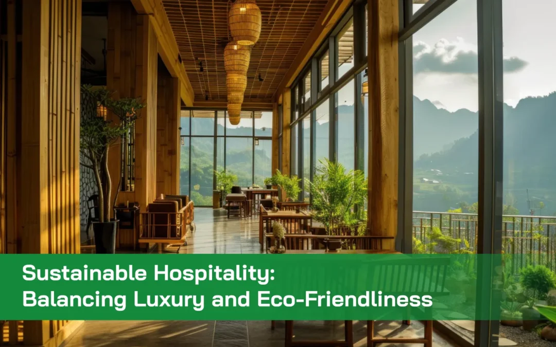 Sustainable Hospitality: Balancing Luxury and Eco-Friendliness