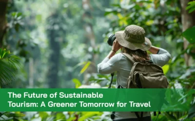 The Future of Sustainable Tourism: A Greener Tomorrow for Travel